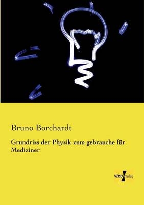 Grundriss der Physik zum gebrauche f&uuml;r Mediziner - Bruno Borchardt