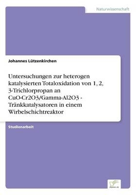 Untersuchungen zur heterogen katalysierten Totaloxidation von 1, 2, 3-Trichlorpropan an CuO-Cr2O3/Gamma-Al2O3 - TrÃ¤nkkatalysatoren in einem Wirbelschichtreaktor