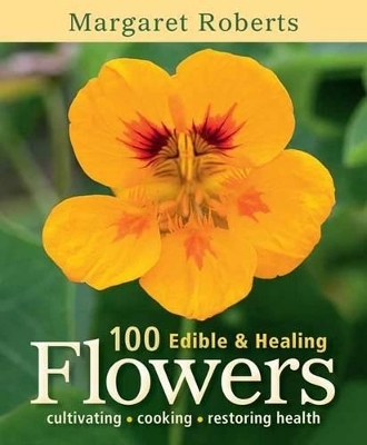 100 Edible & Healing Flowers - Margaret Roberts