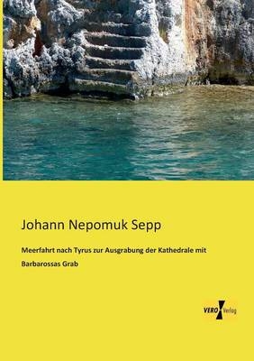Meerfahrt nach Tyrus zur Ausgrabung der Kathedrale mit Barbarossas Grab - Johann Nepomuk Sepp