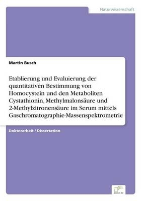 Etablierung und Evaluierung der quantitativen Bestimmung von Homocystein und den Metaboliten Cystathionin, Methylmalonsäure und 2-Methylzitronensäure im Serum mittels Gaschromatographie-Massenspektrometrie
