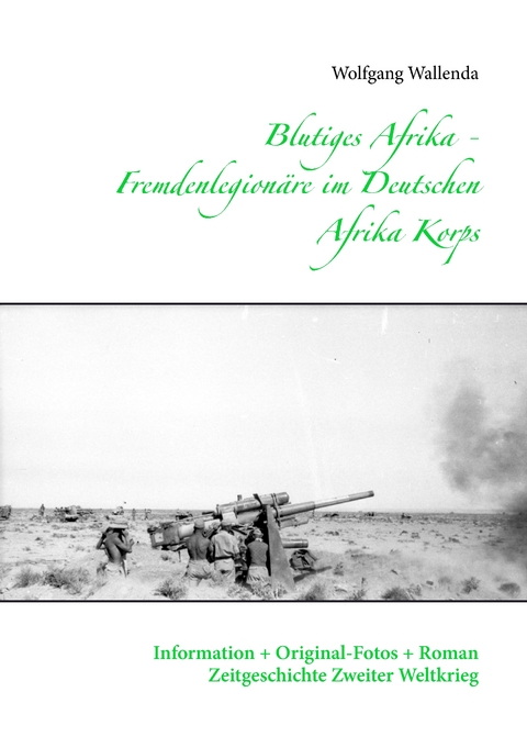 Blutiges Afrika - Fremdenlegion&auml;re im Deutschen Afrika Korps - Wolfgang Wallenda