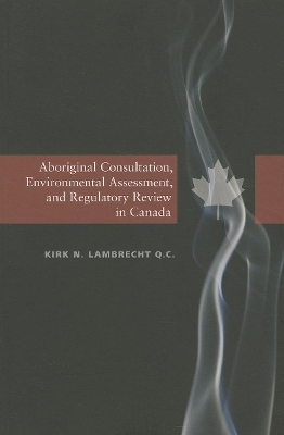 Aboriginal Consultation, Environmental Assessment, and Regulatory Review in Canada - Kirk N. Lambrecht
