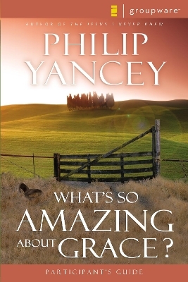 What's So Amazing About Grace? Participant's Guide - Philip Yancey