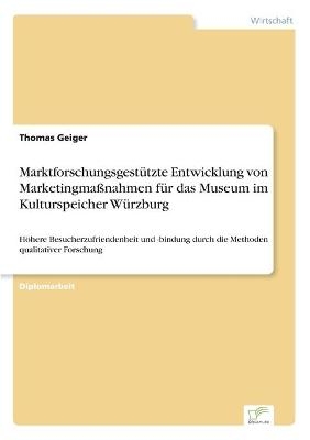 Marktforschungsgest&Atilde;&frac14;tzte Entwicklung von Marketingma&Atilde;nahmen f&Atilde;&frac14;r das Museum im Kulturspeicher W&Atilde;&frac14;rzburg - Thomas Geiger