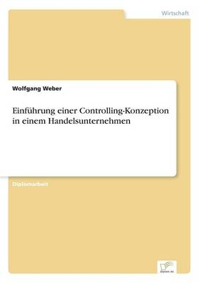 Einf&Atilde;&frac14;hrung einer Controlling-Konzeption in einem Handelsunternehmen - Wolfgang Weber