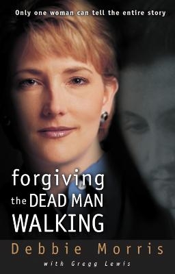 Forgiving the Dead Man Walking - Debbie Morris