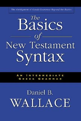 The Basics of New Testament Syntax - Daniel B. Wallace