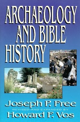 Archaeology and Bible History - Joseph Free, Howard Vos