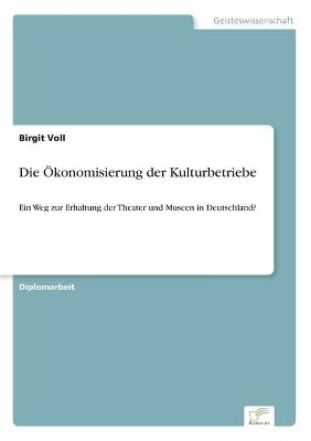 Die &Atilde;konomisierung der Kulturbetriebe - Birgit Voll