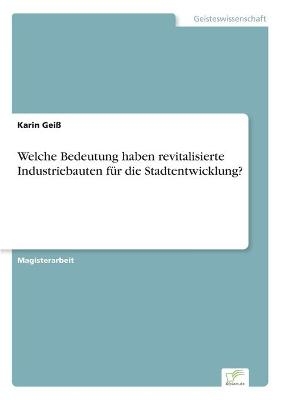 Welche Bedeutung haben revitalisierte Industriebauten f&Atilde;&frac14;r die Stadtentwicklung? - Karin Gei&Atilde;