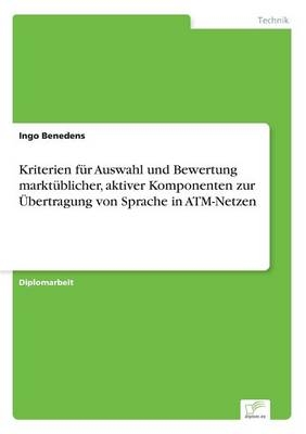 Kriterien f&Atilde;&frac14;r Auswahl und Bewertung markt&Atilde;&frac14;blicher, aktiver Komponenten zur &Atilde;bertragung von Sprache in ATM-Netzen - Ingo Benedens
