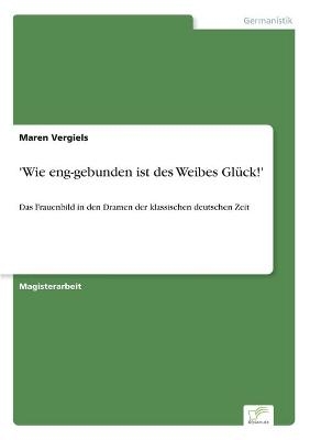 'Wie eng-gebunden ist des Weibes GlÃ¼ck!'