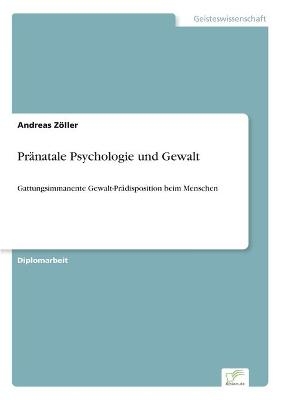 Pr&auml;natale Psychologie und Gewalt - Andreas Z&ouml;ller