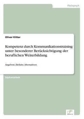 Kompetenz durch Kommunikationstraining unter besonderer Ber&Atilde;&frac14;cksichtigung der beruflichen Weiterbildung - Oliver Kitter