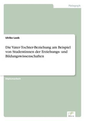 Die Vater-Tochter-Beziehung am Beispiel von Studentinnen der Erziehungs- und Bildungswissenschaften - Ulrike Leeb