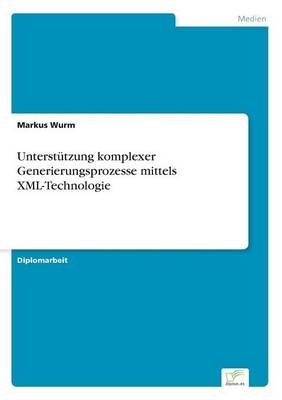 Unterst&uuml;tzung komplexer Generierungsprozesse mittels XML-Technologie - Markus Wurm