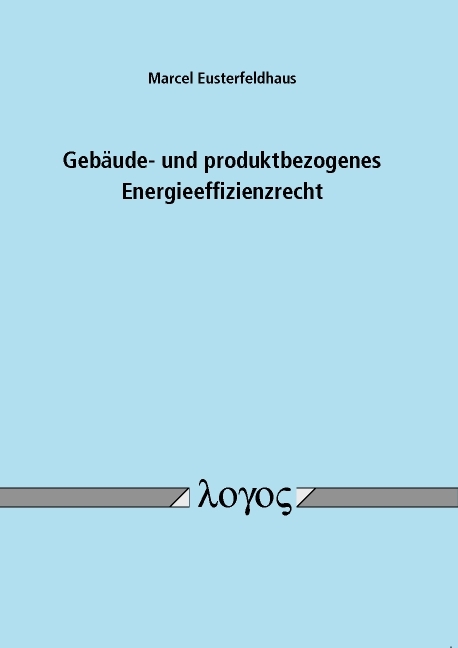 Geb&auml;ude- und produktbezogenes Energieeffizienzrecht - Marcel Eusterfeldhaus