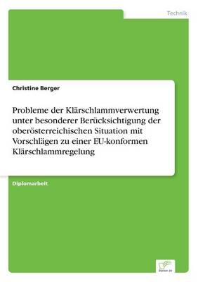 Probleme der KlÃ¤rschlammverwertung unter besonderer BerÃ¼cksichtigung der oberÃ¶sterreichischen Situation mit VorschlÃ¤gen zu einer EU-konformen KlÃ¤rschlammregelung