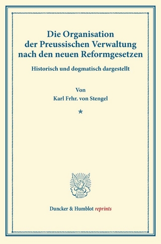 Die Organisation der Preussischen Verwaltung nach den neuen Reformgesetzen.