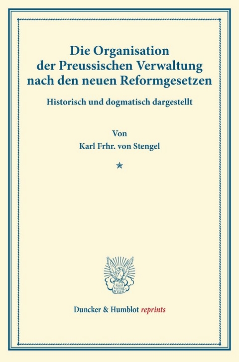 Die Organisation der Preussischen Verwaltung nach den neuen Reformgesetzen. - Karl Frhr. von Stengel