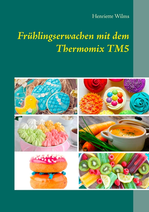 Fr&uuml;hlingserwachen mit dem Thermomix TM5 - Henriette Wilms