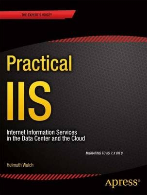 Practical Iis: Internet Information Services in the Data Center and the Cloud - Helmuth Walch