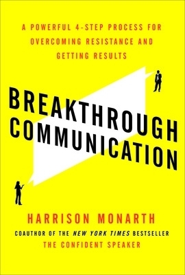 Breakthrough Communication: A Powerful 4-Step Process for Overcoming Resistance and Getting Results - Harrison Monarth