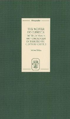 The Mester de Clerec&iacute;a: Intellectuals and Ideologies in Thirteenth-Century Castile - Julian Weiss