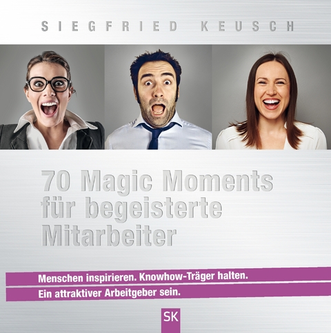 70 Magic Moments f&uuml;r begeisterte Mitarbeiter - Siegfried Keusch