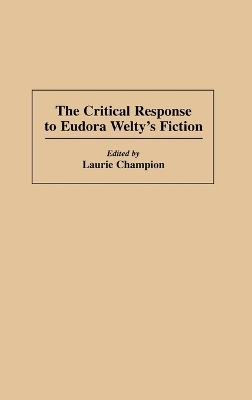 The Critical Response to Eudora Welty's Fiction - Laurie Champion