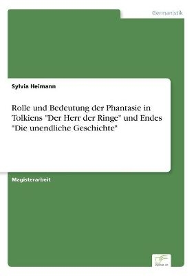 Rolle und Bedeutung der Phantasie in Tolkiens "Der Herr der Ringe" und Endes "Die unendliche Geschichte" - Sylvia Heimann