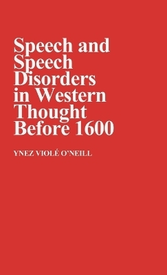 Speech and Speech Disorders in Western Thought before 1600 - Ynez Viole O Neill