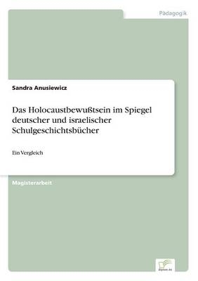 Das Holocaustbewu&szlig;tsein im Spiegel deutscher und israelischer Schulgeschichtsb&uuml;cher - Sandra Anusiewicz