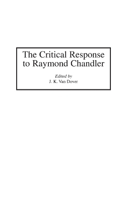 The Critical Response to Raymond Chandler - J. Kennet Van Dover