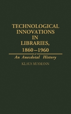 Technological Innovations in Libraries, 1860-1960 - Klaus Musmann