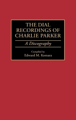 The Dial Recordings of Charlie Parker - Edward Komara