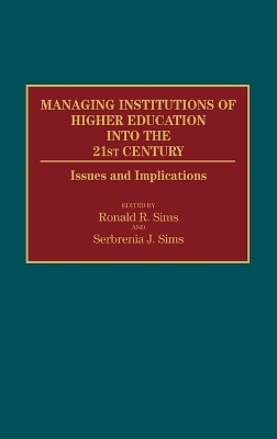 Managing Institutions of Higher Education into the 21st Century - Ronald R. Sims, Serbrenia J. Sims