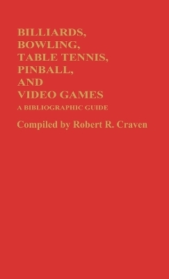 Billiards, Bowling, Table Tennis, Pinball, and Video Games - Robert R. Craven