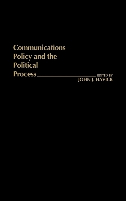Communications Policy and the Political Process. - John Havick
