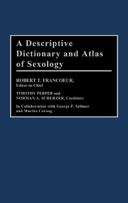 A Descriptive Dictionary and Atlas of Sexology - Robert T. Francoeur, Timothy Perper, Norman A. Scherzer