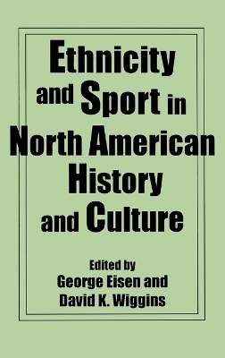 Ethnicity and Sport in North American History and Culture - George Eisen, David K. Wiggins