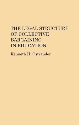The Legal Structure of Collective Bargaining in Education - Kenneth Ostrander