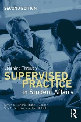 Learning Through Supervised Practice in Student Affairs - STEVEN JANOSIK, Diane Cooper, Sue Saunders, Joan Hirt