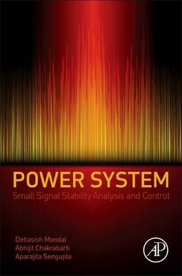 Power System Small Signal Stability Analysis and Control - Debasish Mondal, Abhijit Chakrabarti, Aparajita Sengupta