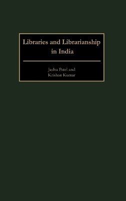 Libraries and Librarianship in India - Jashu Patel, Krishan Kumar