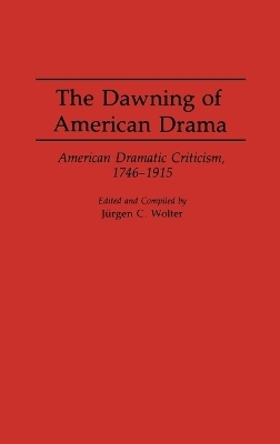 The Dawning of American Drama - Jurgen C. Wolter