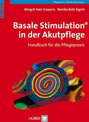 Basale Stimulation&reg; in der Akutpflege - Margrit Hatz-Casparis, Monika Roth Sigrist
