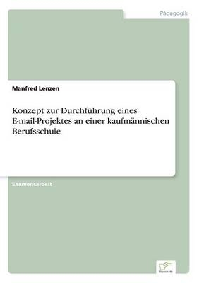 Konzept zur Durchf&Atilde;&frac14;hrung eines E-mail-Projektes an einer kaufm&Atilde;&curren;nnischen Berufsschule - Manfred Lenzen