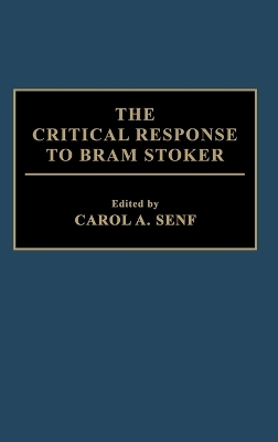 The Critical Response to Bram Stoker - Carol A. Senf